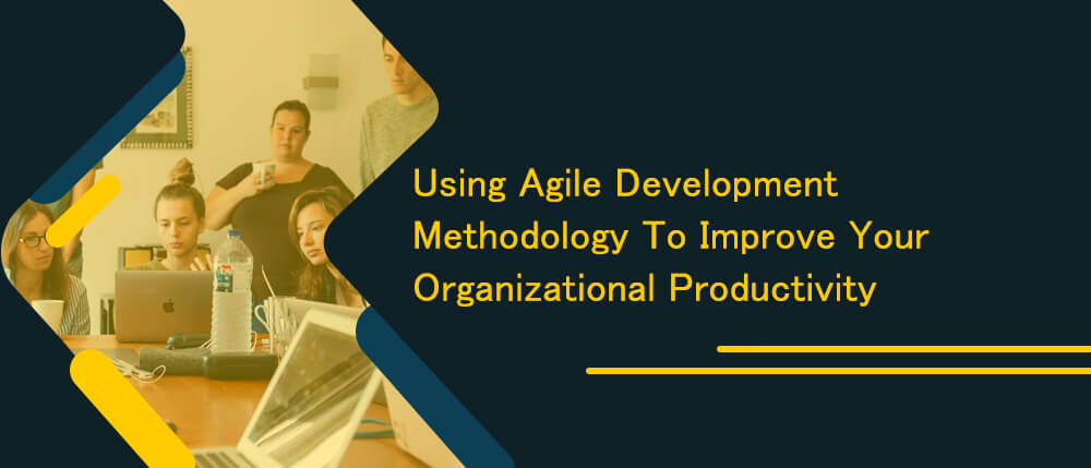 How Agile Development Methodology Helps You Prioritize Initiatives And Improve Productivity